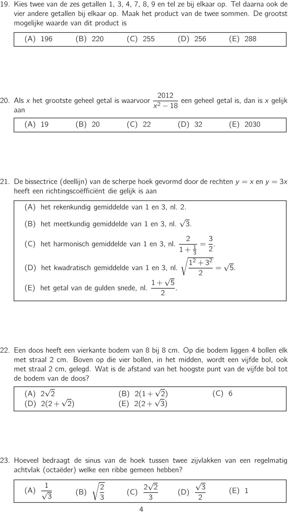 Debissectrice(deellijn)vandescherpehoekgevormddoorderechteny=xeny=x heeft een richtingscoëfficiënt die gelijk is aan () hetrekenkundiggemiddeldevan1en,nl.. () hetmeetkundiggemiddeldevan1en,nl.