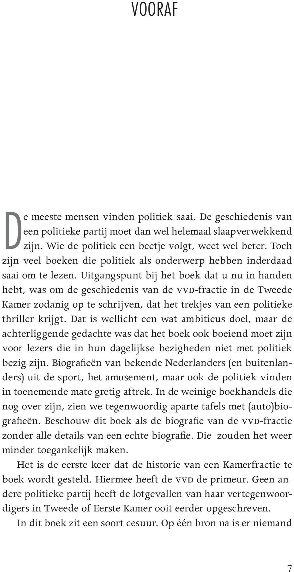 Uitgangspunt bij het boek dat u nu in handen hebt, was om de geschiedenis van de VVD-fractie in de Tweede Kamer zodanig op te schrijven, dat het trekjes van een politieke thriller krijgt.
