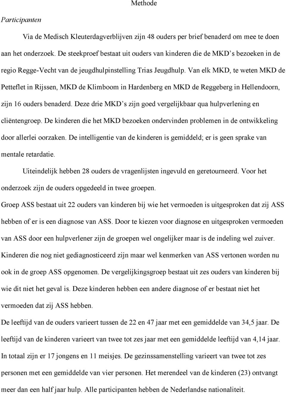 Van elk MKD, te weten MKD de Petteflet in Rijssen, MKD de Klimboom in Hardenberg en MKD de Reggeberg in Hellendoorn, zijn 16 ouders benaderd.