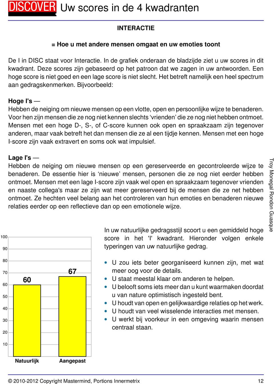 Bijvoorbeeld: Hoge I's Hebben de neiging om nieuwe mensen op een vlotte, open en persoonlijke wijze te benaderen.