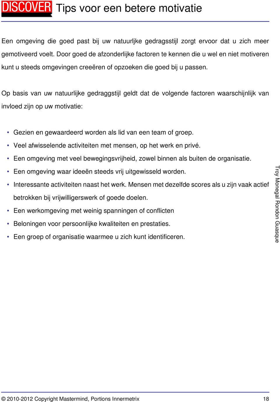 Op basis van uw natuurlijke gedraggstijl geldt dat de volgende factoren waarschijnlijk van invloed zijn op uw motivatie: Gezien en gewaardeerd worden als lid van een team of groep.