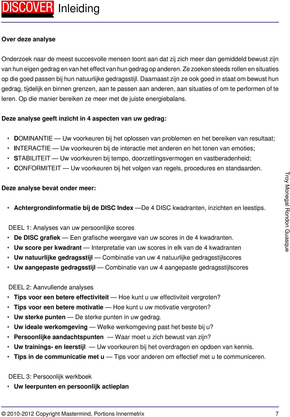 Daarnaast zijn ze ook goed in staat om bewust hun gedrag, tijdelijk en binnen grenzen, aan te passen aan anderen, aan situaties of om te performen of te leren.