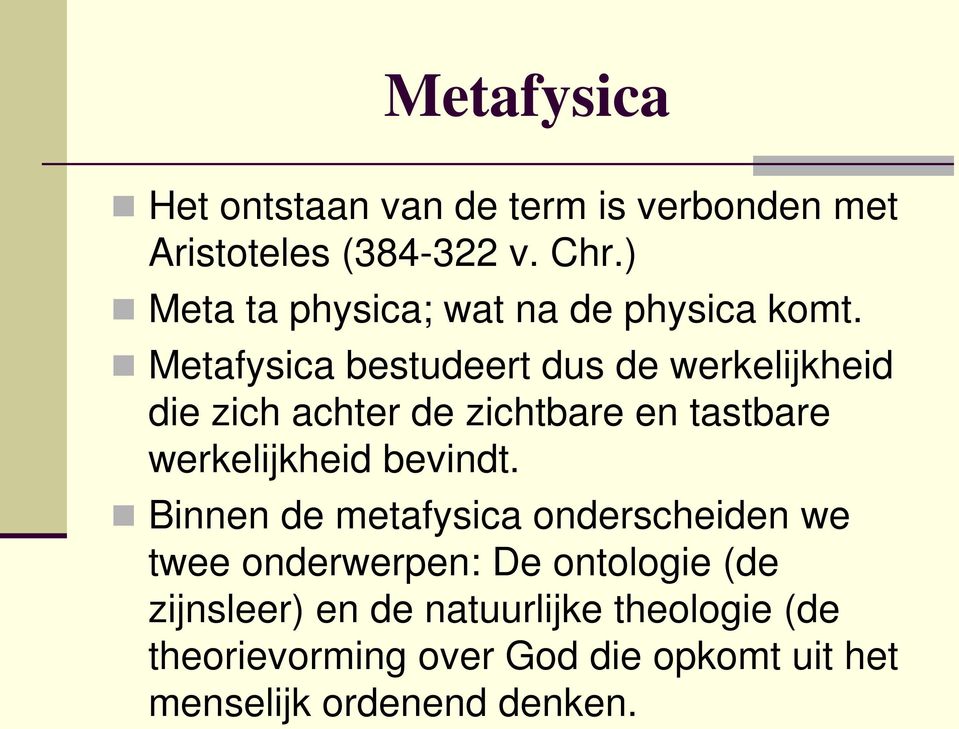 Metafysica bestudeert dus de werkelijkheid die zich achter de zichtbare en tastbare werkelijkheid