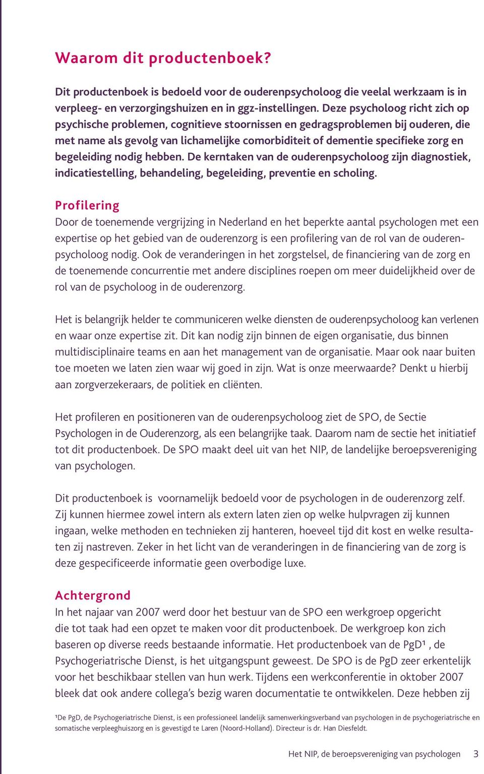 begeleiding nodig hebben. De kerntaken van de ouderenpsycholoog zijn diagnostiek, indicatiestelling, behandeling, begeleiding, preventie en scholing.