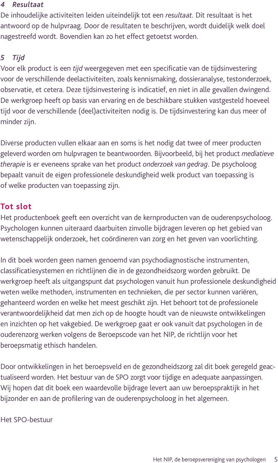 5 Voor elk product is een tijd weergegeven met een specificatie van de tijdsinvestering voor de verschillende deelactiviteiten, zoals kennismaking, dossieranalyse, testonderzoek, observatie, et