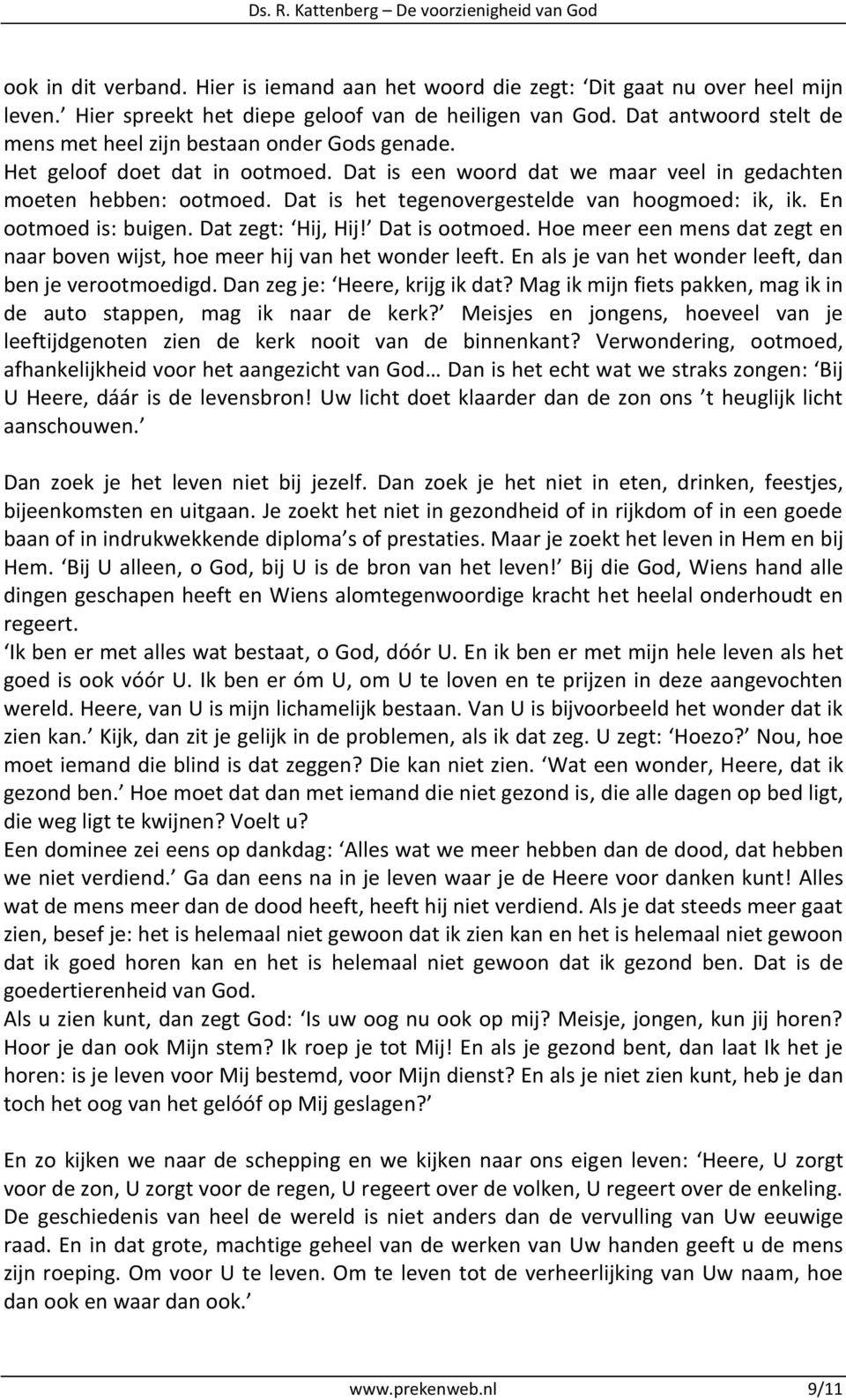 Dat is het tegenovergestelde van hoogmoed: ik, ik. En ootmoed is: buigen. Dat zegt: Hij, Hij! Dat is ootmoed. Hoe meer een mens dat zegt en naar boven wijst, hoe meer hij van het wonder leeft.