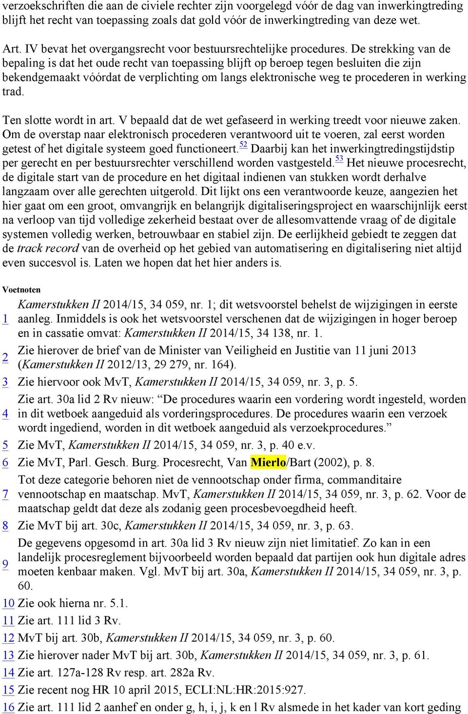 De strekking van de bepaling is dat het oude recht van toepassing blijft op beroep tegen besluiten die zijn bekendgemaakt vóórdat de verplichting om langs elektronische weg te procederen in werking