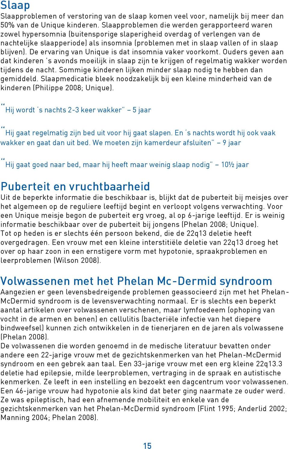 slaap blijven). De ervaring van Unique is dat insomnia vaker voorkomt. Ouders geven aan dat kinderen s avonds moeilijk in slaap zijn te krijgen of regelmatig wakker worden tijdens de nacht.