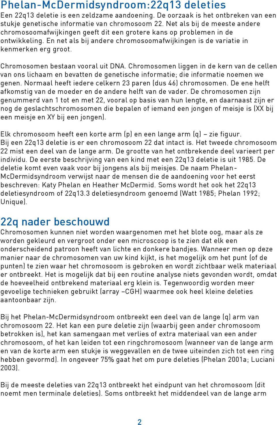 Chromosomen bestaan vooral uit DNA. Chromosomen liggen in de kern van de cellen van ons lichaam en bevatten de genetische informatie; die informatie noemen we genen.