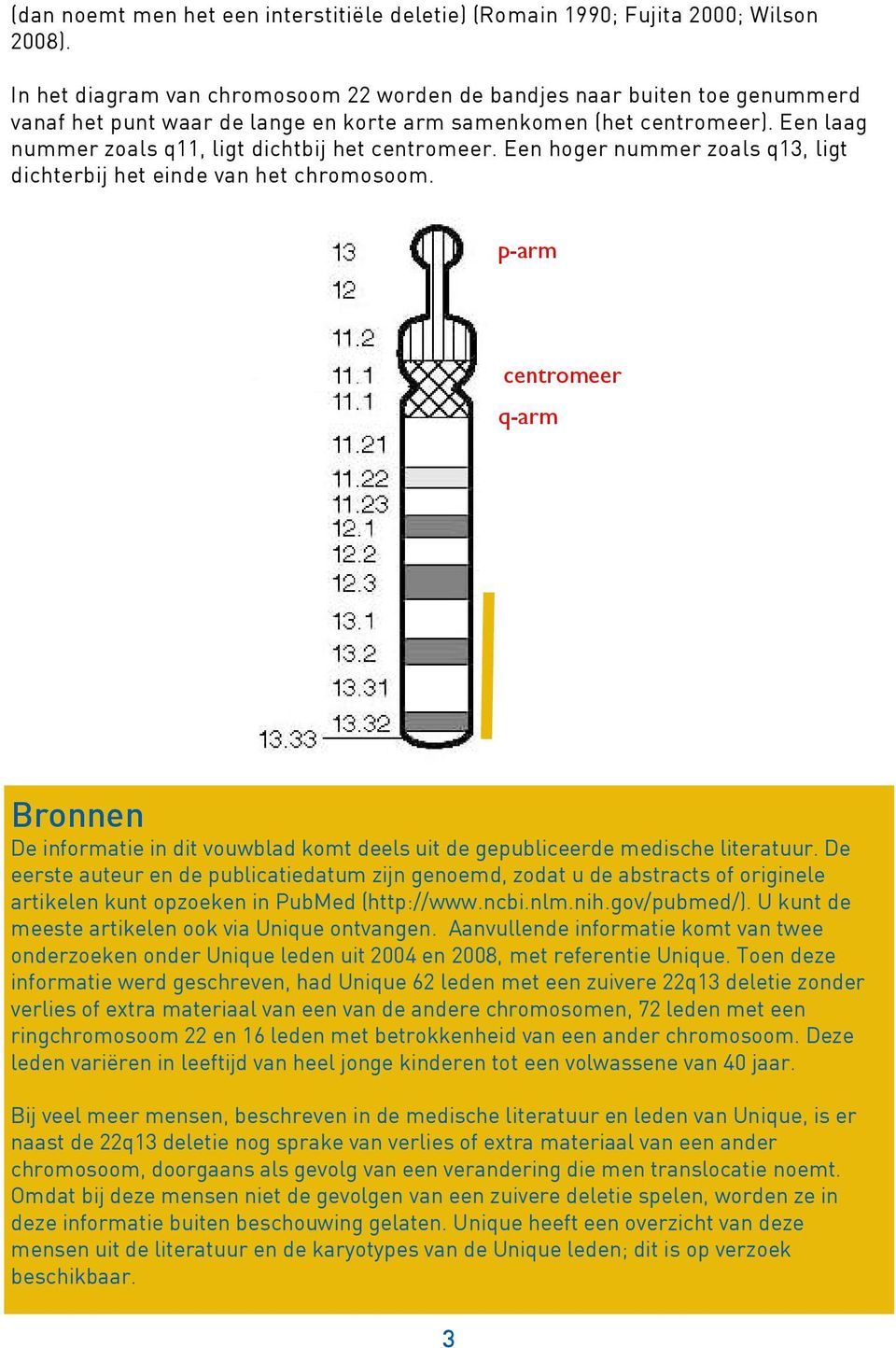 Een laag nummer zoals q11, ligt dichtbij het centromeer. Een hoger nummer zoals q13, ligt dichterbij het einde van het chromosoom.