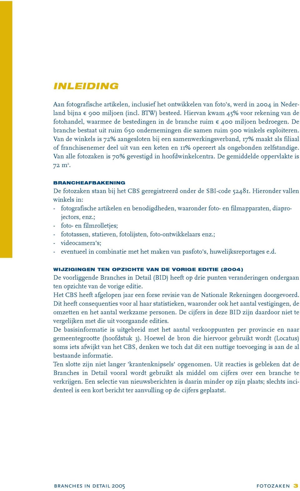 Van de winkels is 72% aangesloten bij een samenwerkingsverband, 17% maakt als filiaal of franchisenemer deel uit van een keten en 11% opereert als ongebonden zelfstandige.