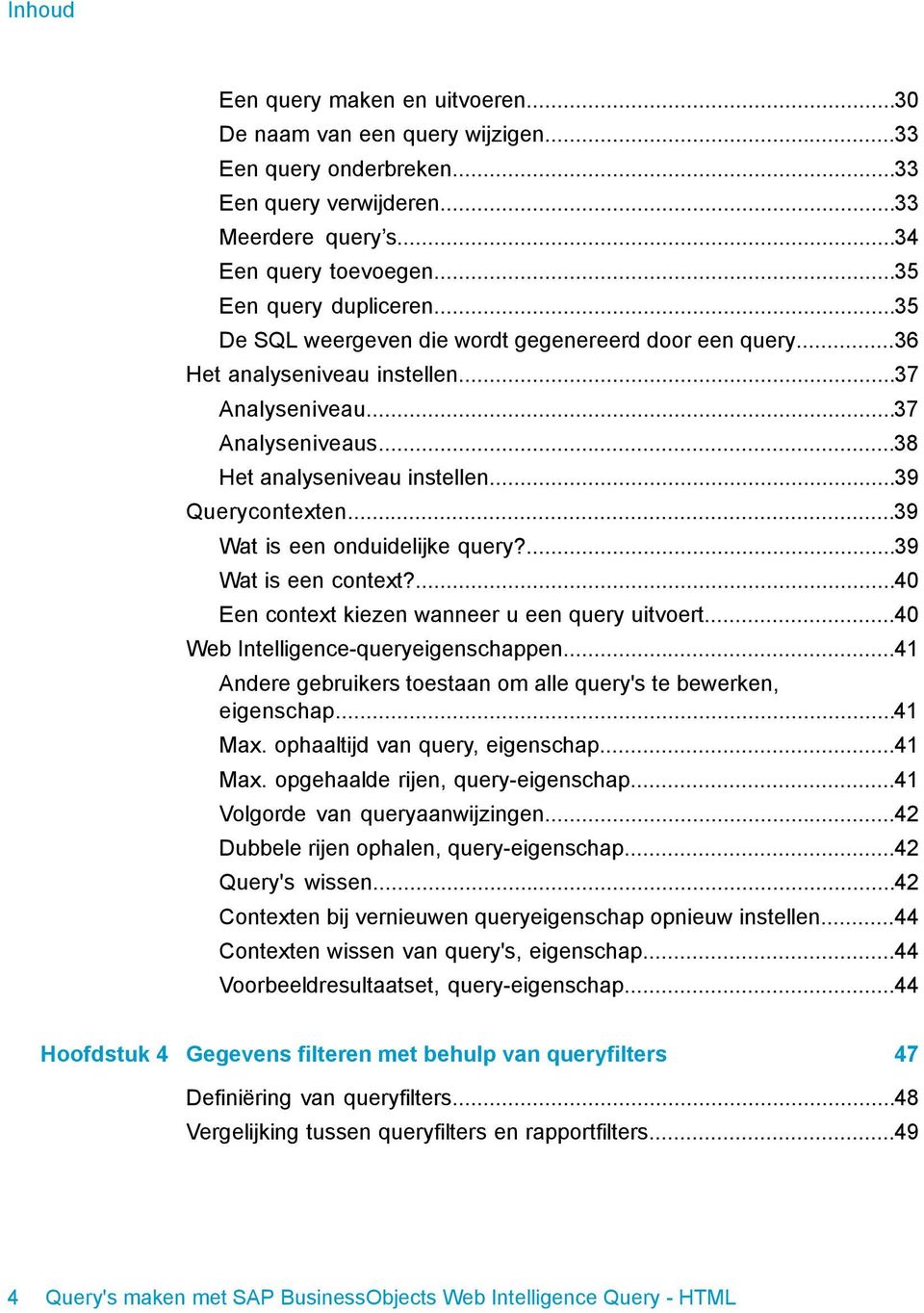 ..39 Wat is een onduidelijke query?...39 Wat is een context?...40 Een context kiezen wanneer u een query uitvoert...40 Web Intelligence-queryeigenschappen.