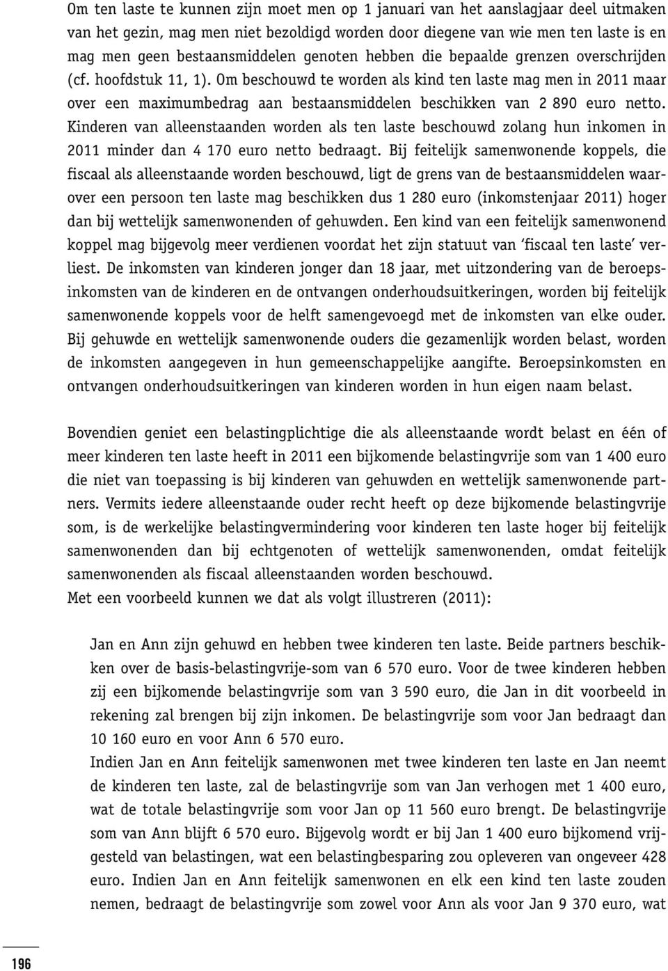 Om beschouwd te worden als kind ten laste mag men in 2011 maar over een maximumbedrag aan bestaansmiddelen beschikken van 2 890 euro netto.