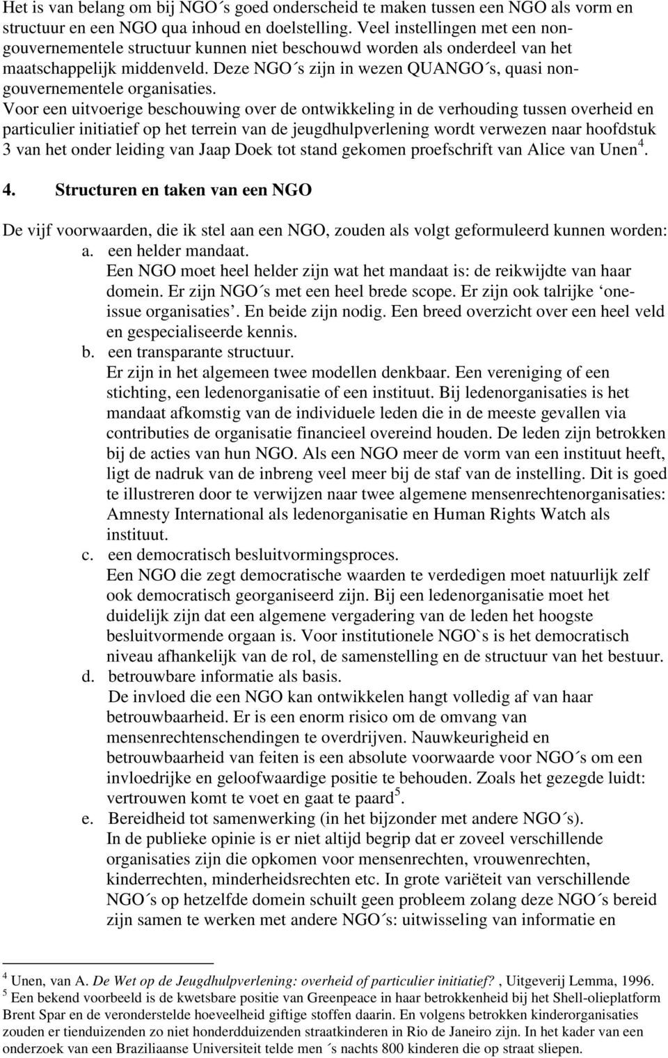 Deze NGO s zijn in wezen QUANGO s, quasi nongouvernementele organisaties.