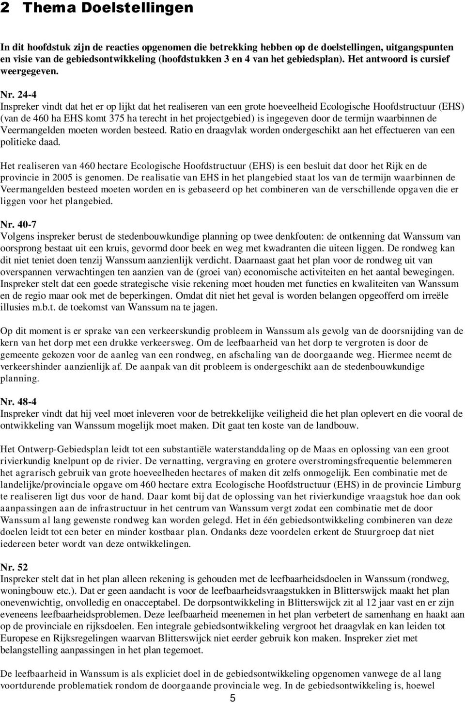 24-4 Inspreker vindt dat het er op lijkt dat het realiseren van een grote hoeveelheid Ecologische Hoofdstructuur (EHS) (van de 460 ha EHS komt 375 ha terecht in het projectgebied) is ingegeven door