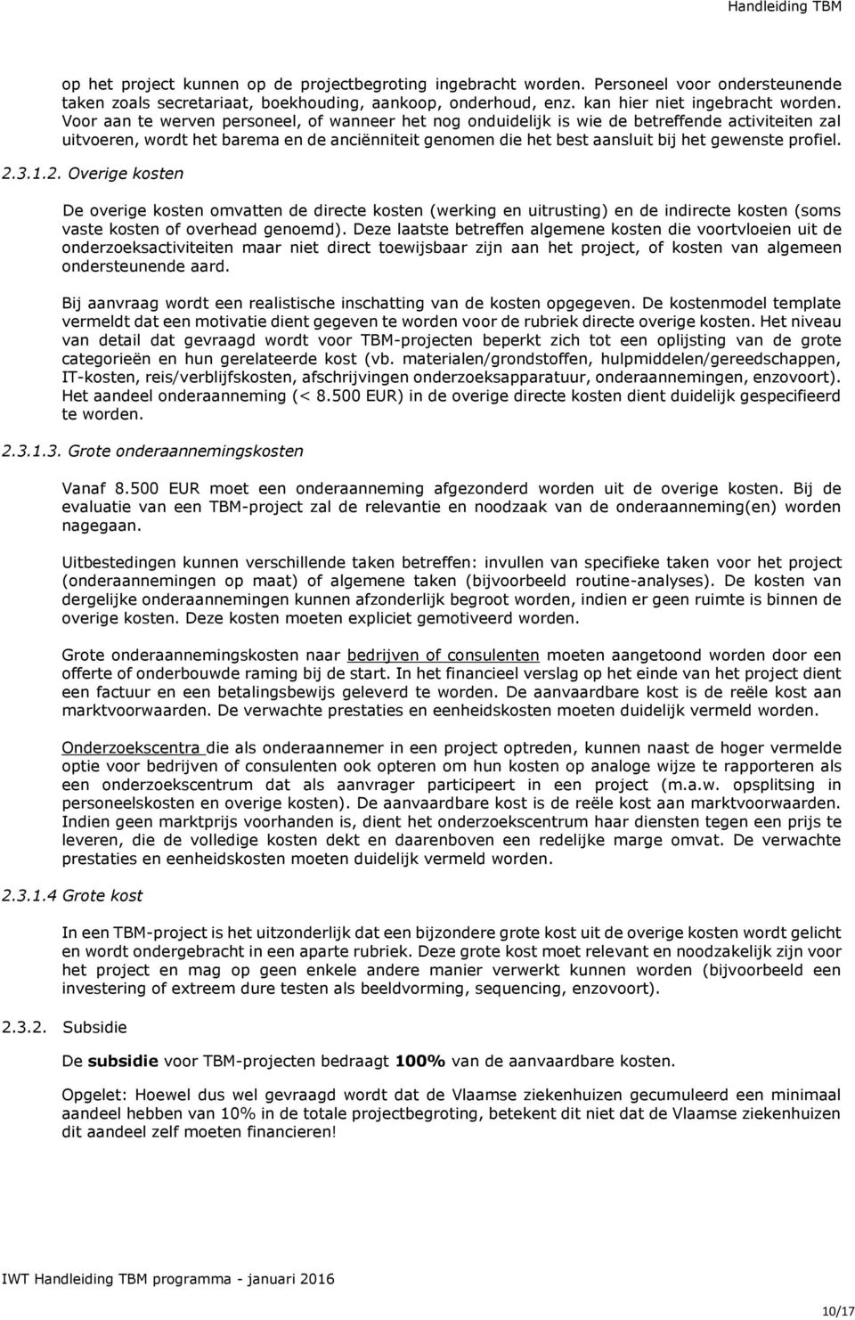 profiel. 2.3.1.2. Overige kosten De overige kosten omvatten de directe kosten (werking en uitrusting) en de indirecte kosten (soms vaste kosten of overhead genoemd).