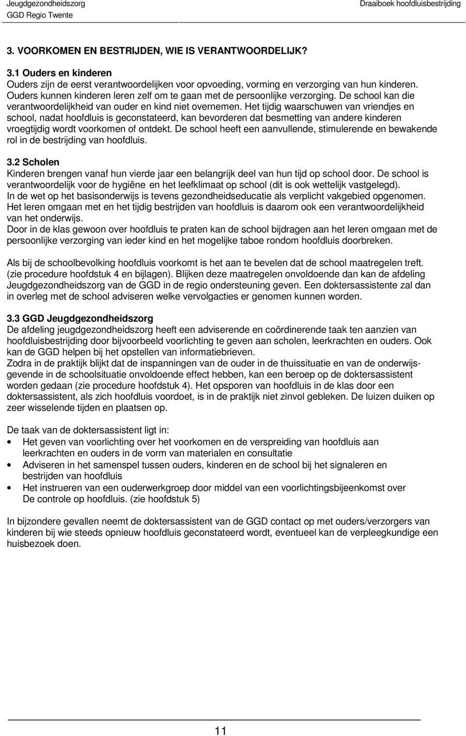 Het tijdig waarschuwen van vriendjes en school, nadat hoofdluis is geconstateerd, kan bevorderen dat besmetting van andere kinderen vroegtijdig wordt voorkomen of ontdekt.