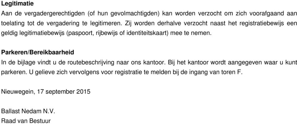 Zij worden derhalve verzocht naast het registratiebewijs een geldig legitimatiebewijs (paspoort, rijbewijs of identiteitskaart) mee te nemen.