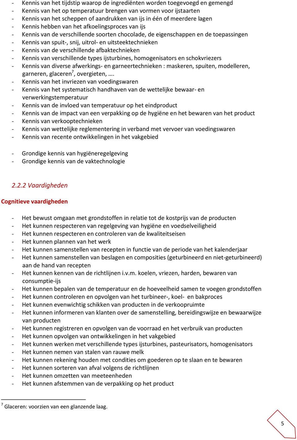 uitsteektechnieken - Kennis van de verschillende afbaktechnieken - Kennis van verschillende types ijsturbines, homogenisators en schokvriezers - Kennis van diverse afwerkings- en garneertechnieken :