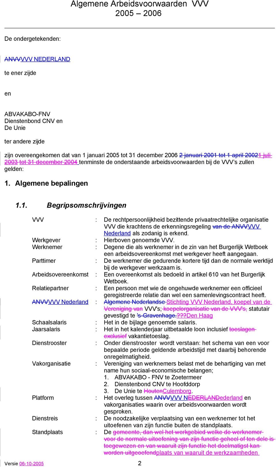 Werkgever : Hierboven genoemde VVV. Werknemer : Degene die als werknemer in de zin van het Burgerlijk Wetboek een arbeidsovereenkomst met werkgever heeft aangegaan.