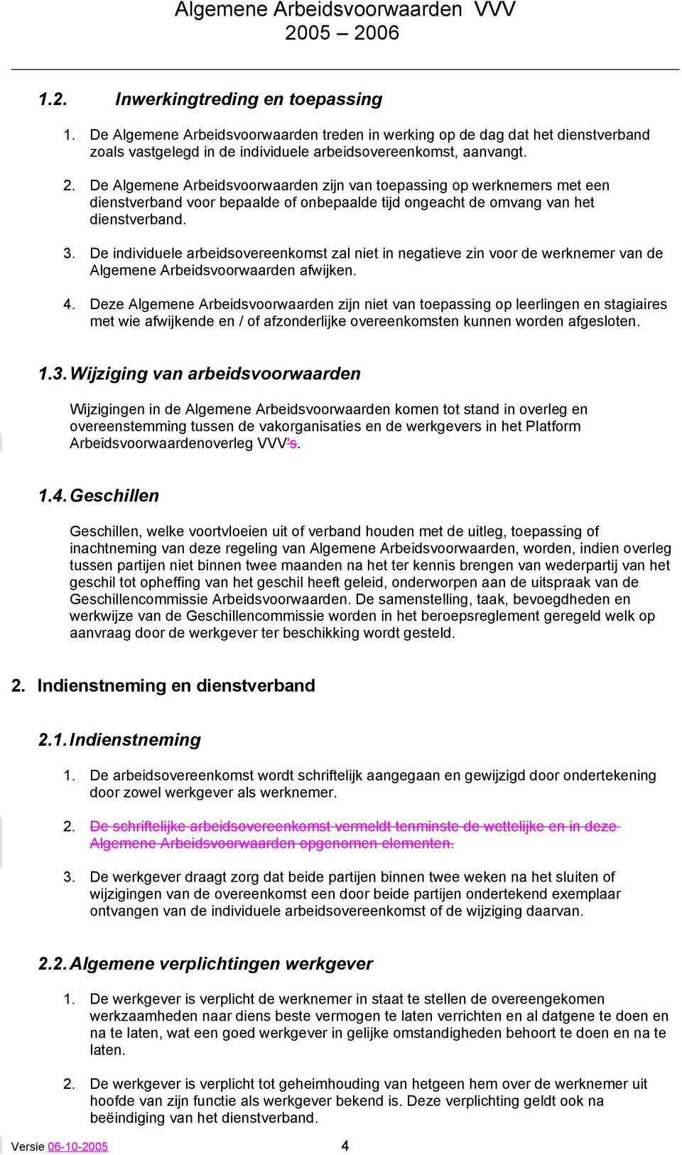 De individuele arbeidsovereenkomst zal niet in negatieve zin voor de werknemer van de Algemene Arbeidsvoorwaarden afwijken. 4.