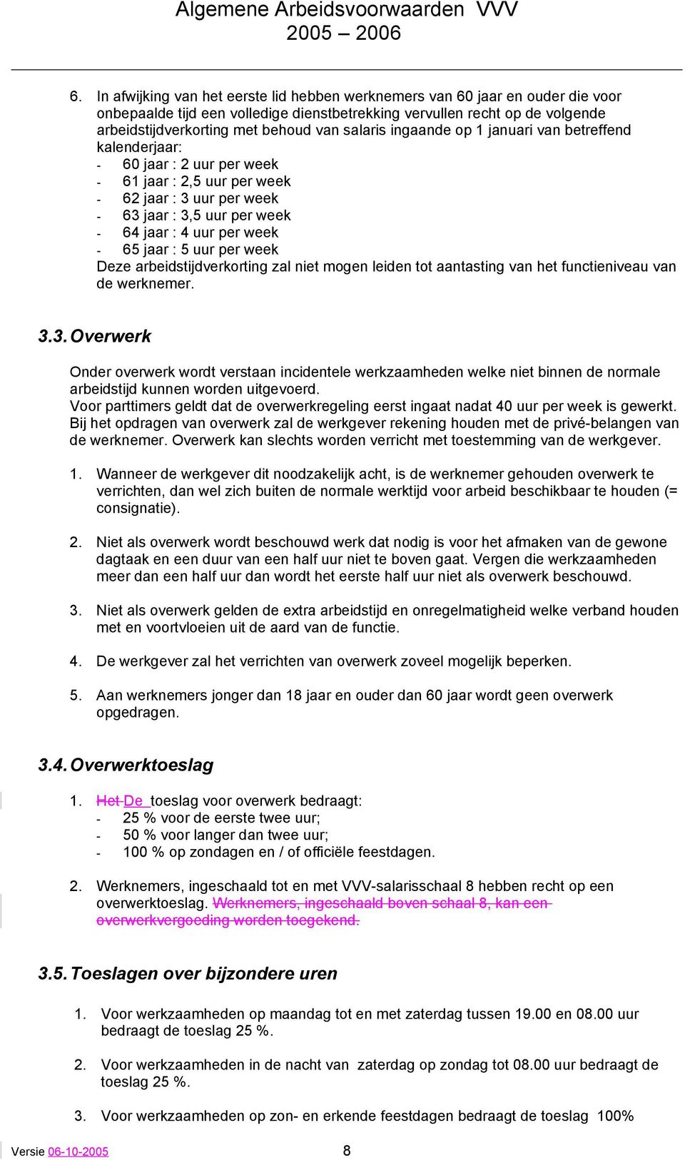 65 jaar : 5 uur per week Deze arbeidstijdverkorting zal niet mogen leiden tot aantasting van het functieniveau van de werknemer. 3.