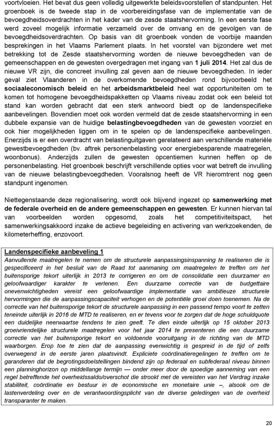 In een eerste fase werd zoveel mogelijk informatie verzameld over de omvang en de gevolgen van de bevoegdheidsoverdrachten.