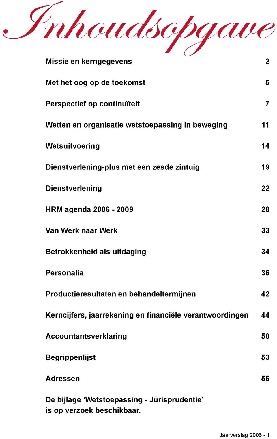 Betrokkenheid als uitdaging 34 Personalia 36 Productieresultaten en behandeltermijnen 42 Kerncijfers, jaarrekening en financiële