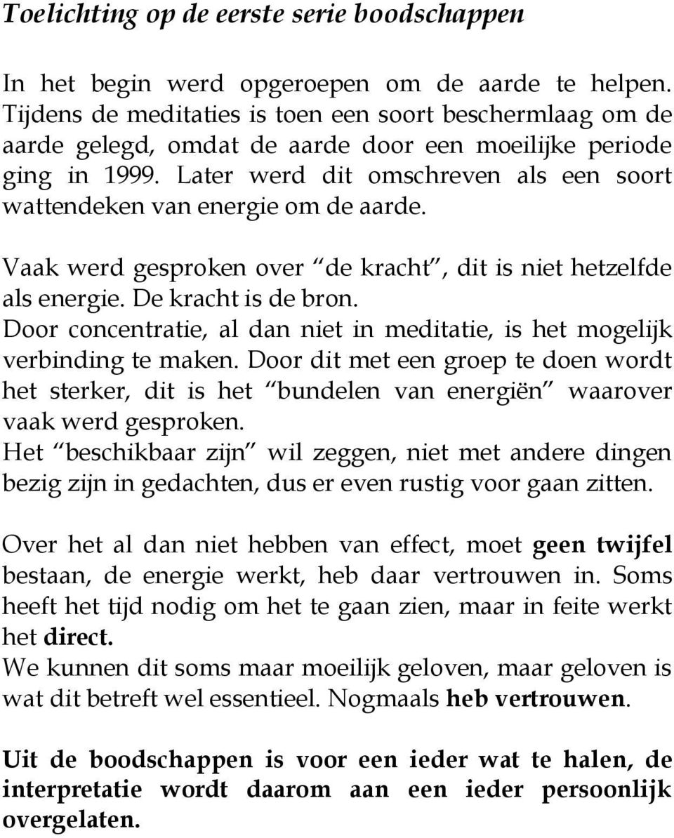 Later werd dit omschreven als een soort wattendeken van energie om de aarde. Vaak werd gesproken over de kracht, dit is niet hetzelfde als energie. De kracht is de bron.