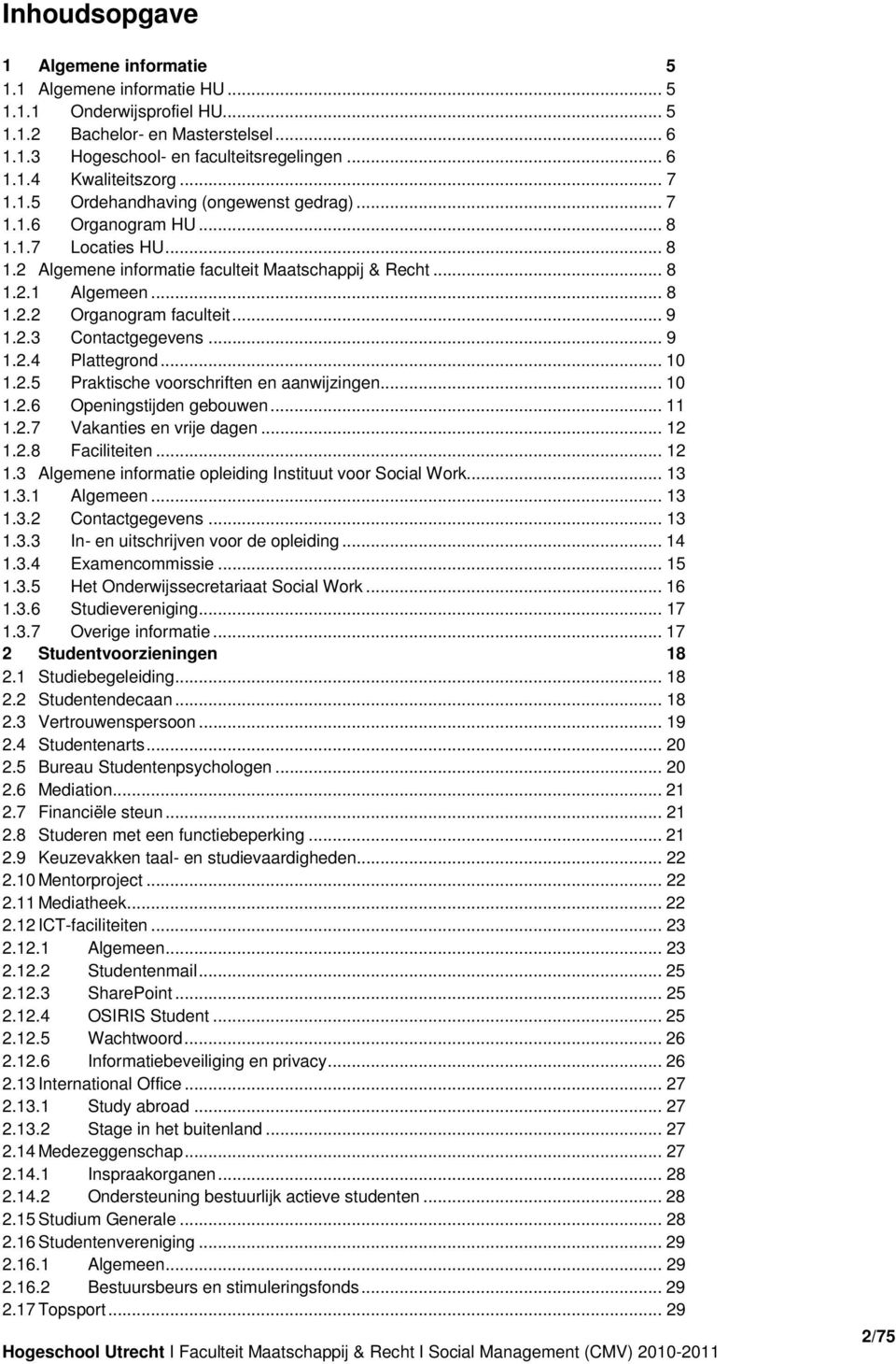 .. 9 1.2.3 Contactgegevens... 9 1.2.4 Plattegrond... 10 1.2.5 Praktische voorschriften en aanwijzingen... 10 1.2.6 Openingstijden gebouwen... 11 1.2.7 Vakanties en vrije dagen... 12 1.2.8 Faciliteiten.