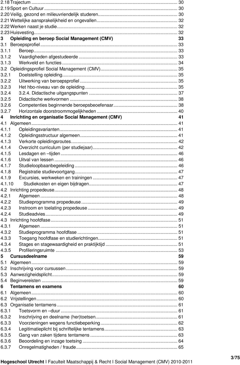 2 Opleidingsprofiel Social Management (CMV)... 35 3.2.1 Doelstelling opleiding... 35 3.2.2 Uitwerking van beroepsprofiel... 35 3.2.3 Het hbo-niveau van de opleiding... 35 3.2.4 