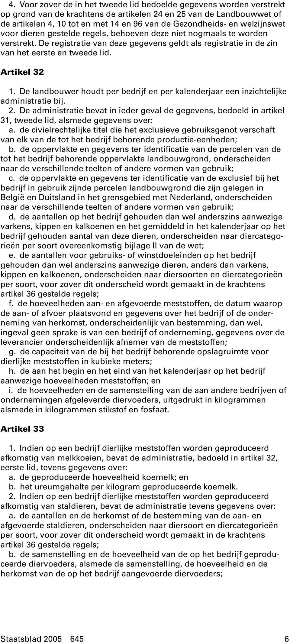 Artikel 32 1. De landbouwer houdt per bedrijf en per kalenderjaar een inzichtelijke administratie bij. 2.