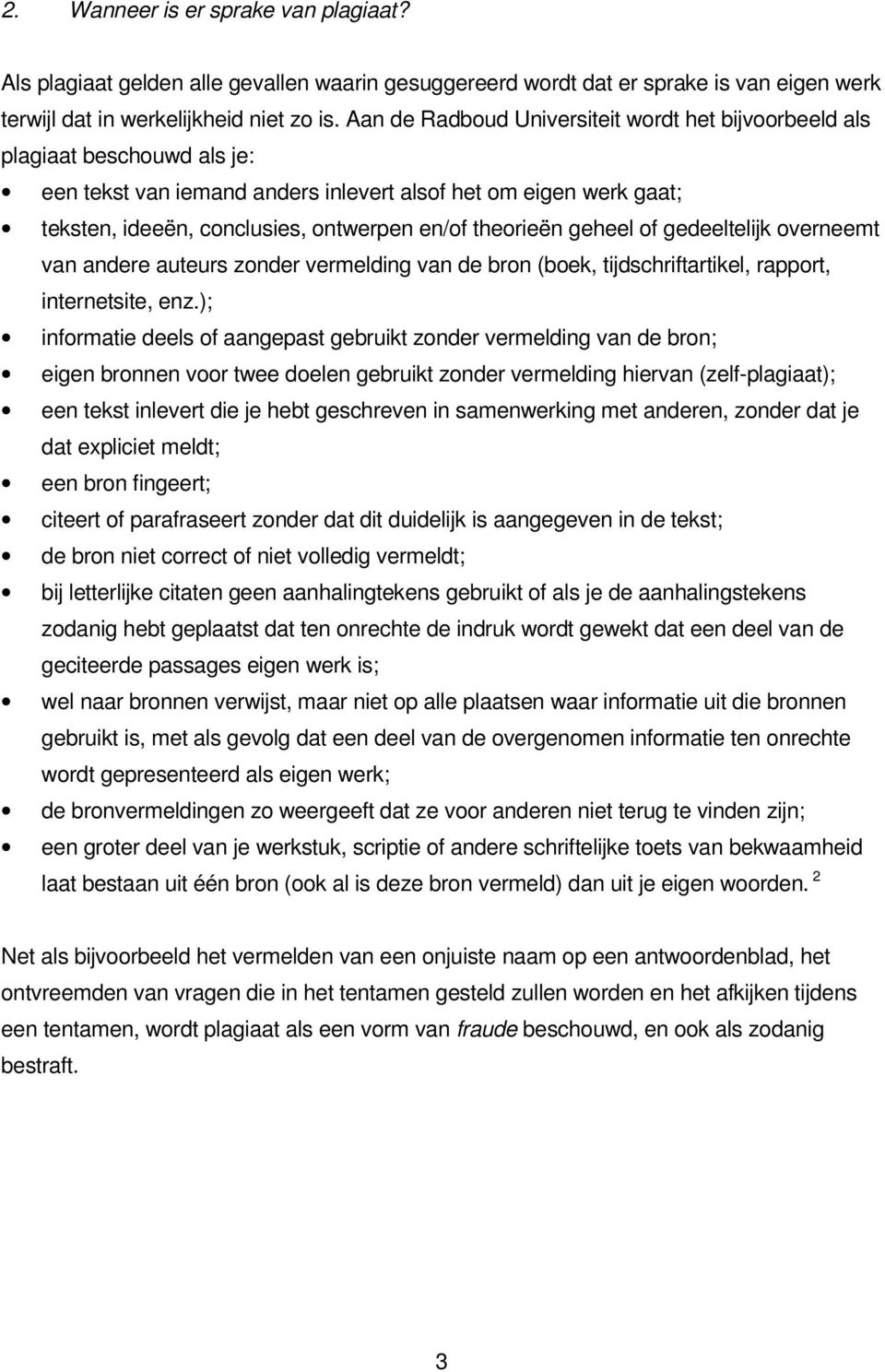 theorieën geheel of gedeeltelijk overneemt van andere auteurs zonder vermelding van de bron (boek, tijdschriftartikel, rapport, internetsite, enz.