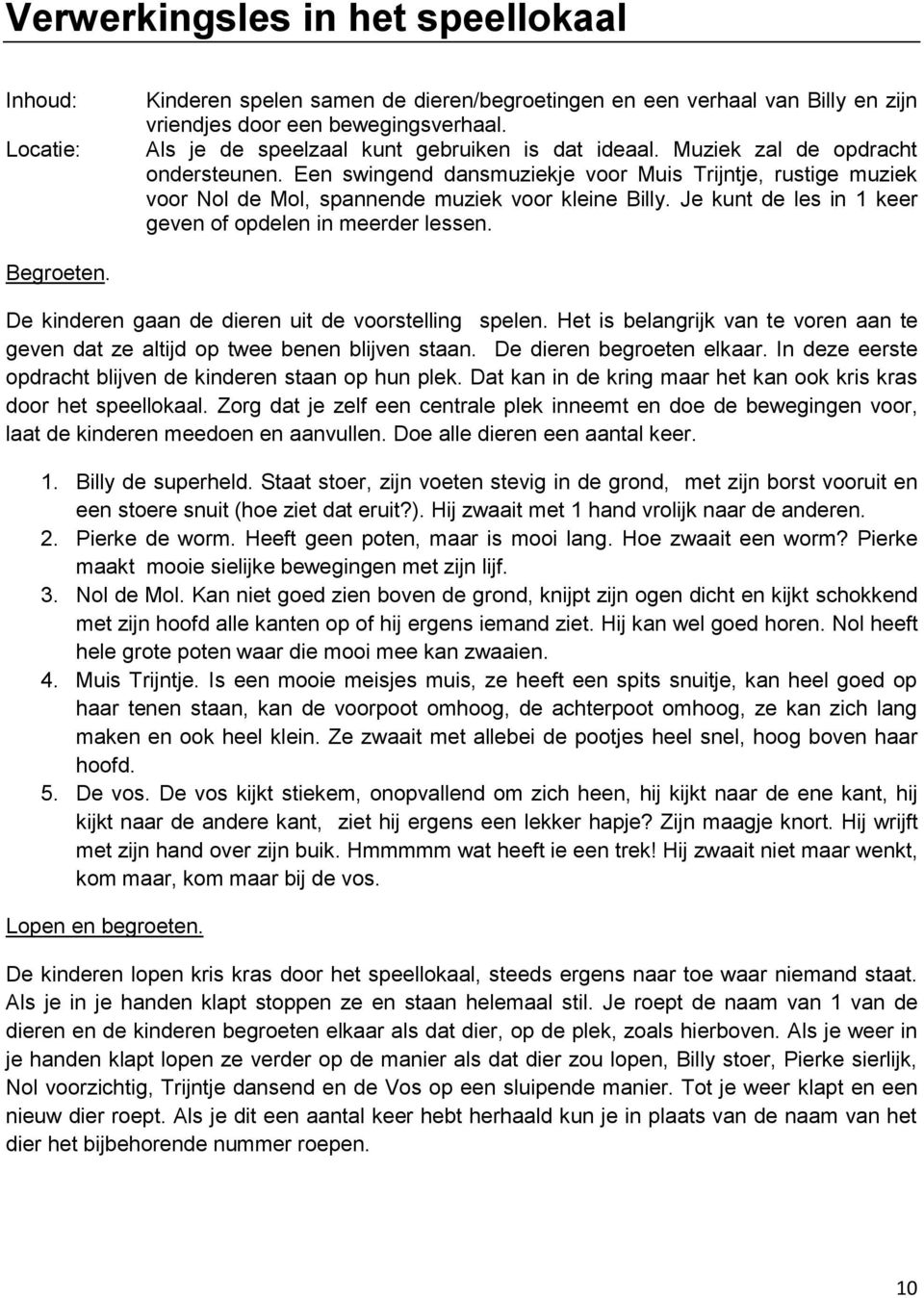 Je kunt de les in 1 keer geven of opdelen in meerder lessen. Begroeten. De kinderen gaan de dieren uit de voorstelling spelen.