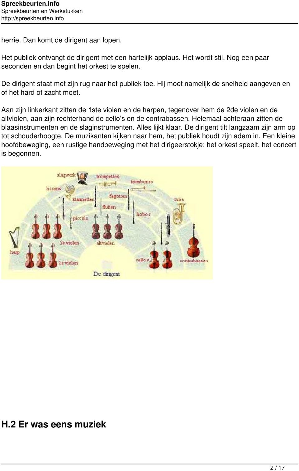 Aan zijn linkerkant zitten de 1ste violen en de harpen, tegenover hem de 2de violen en de altviolen, aan zijn rechterhand de cello s en de contrabassen.