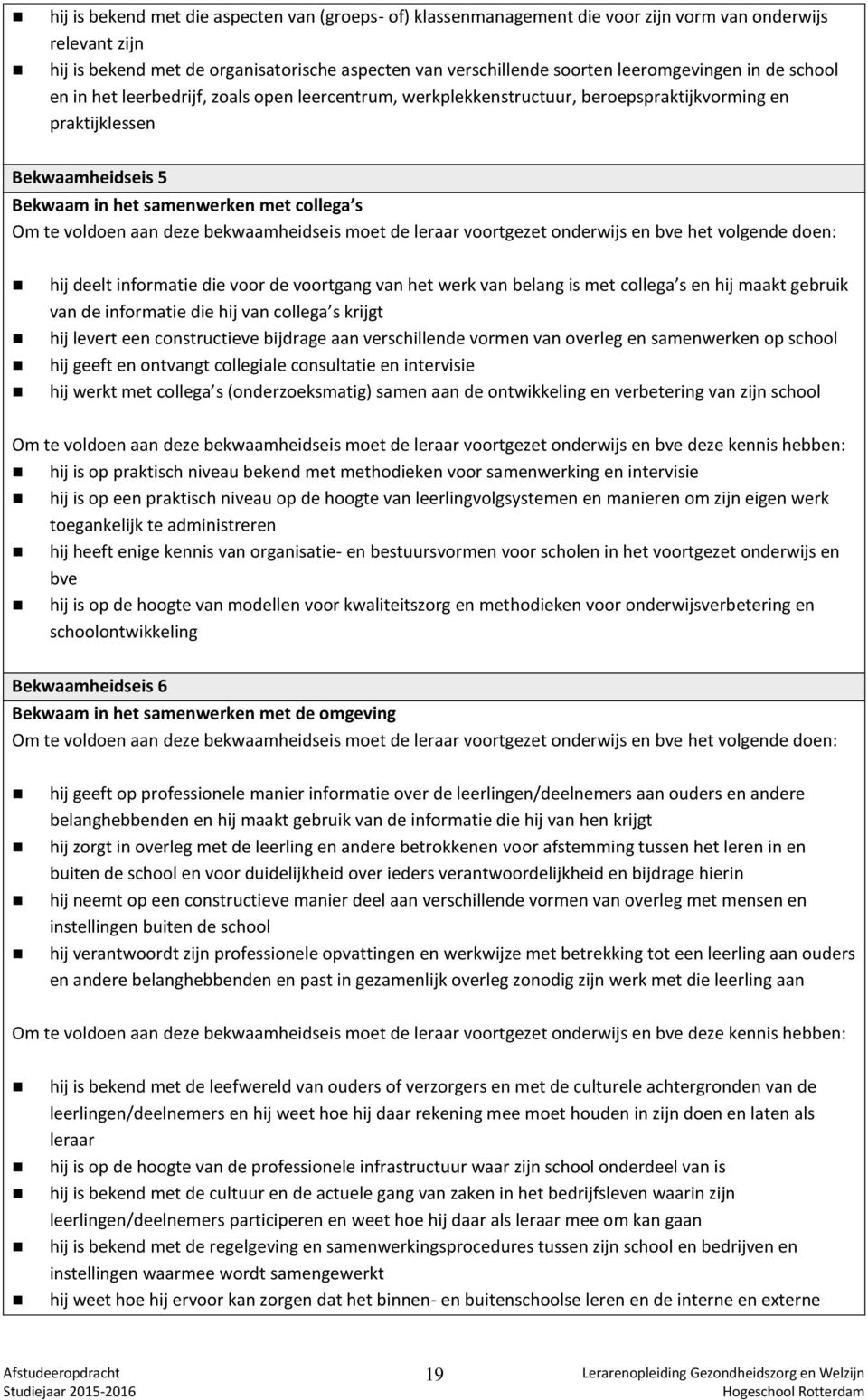 te voldoen aan deze bekwaamheidseis moet de leraar voortgezet onderwijs en bve het volgende doen: hij deelt informatie die voor de voortgang van het werk van belang is met collega s en hij maakt