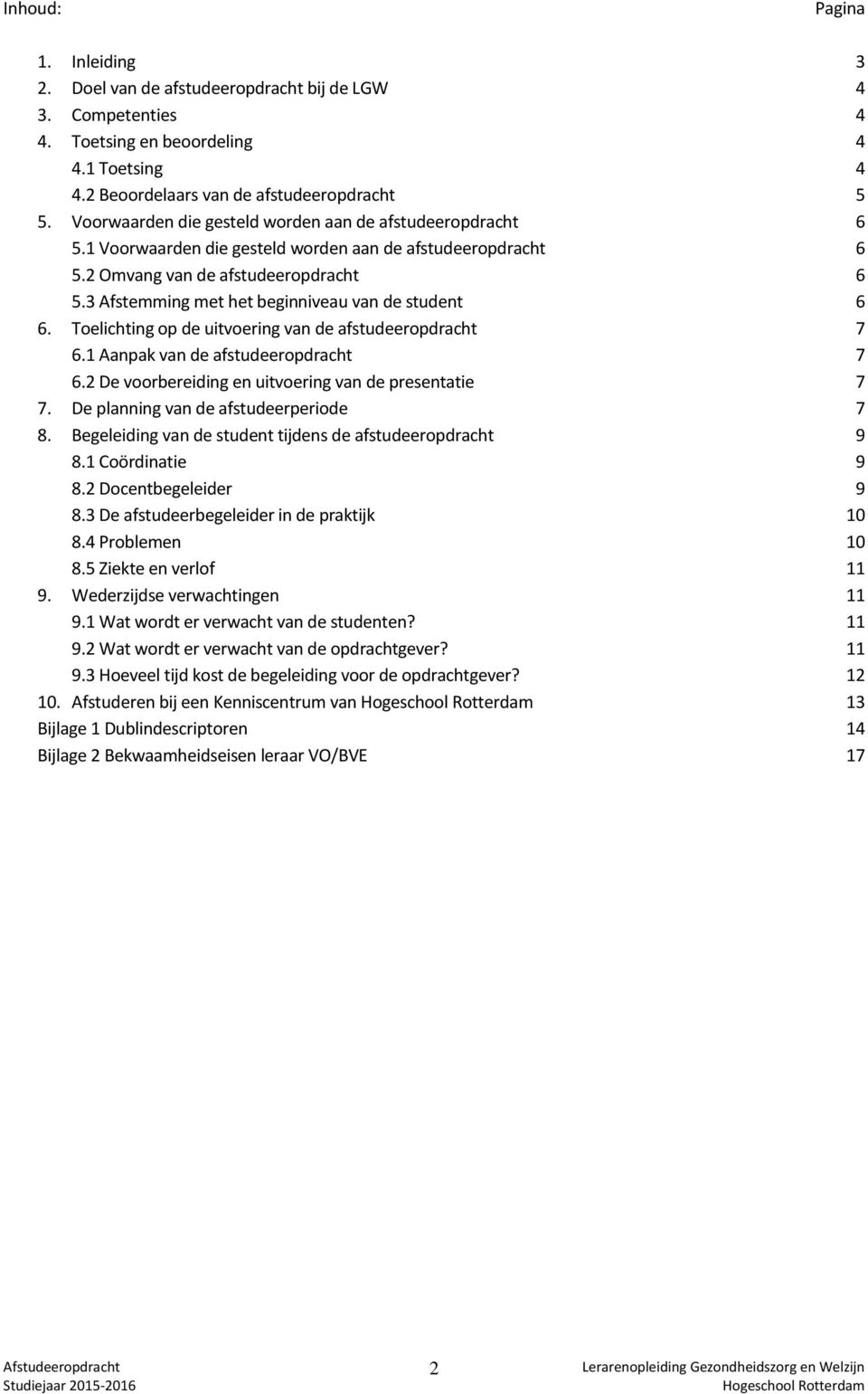 3 Afstemming met het beginniveau van de student 6 6. Toelichting op de uitvoering van de afstudeeropdracht 7 6.1 Aanpak van de afstudeeropdracht 7 6.