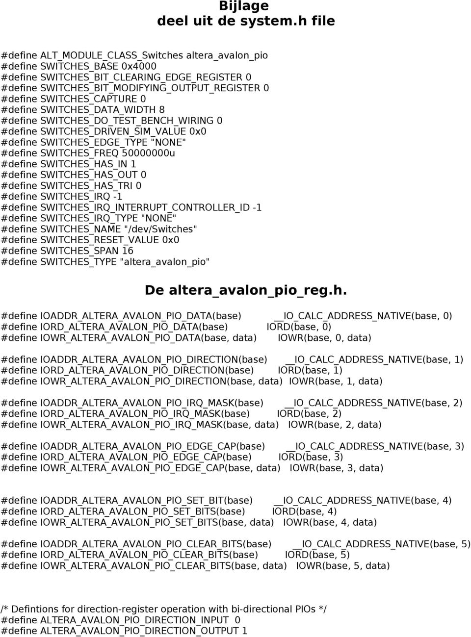 SWITCHES_CAPTURE 0 #define SWITCHES_DATA_WIDTH 8 #define SWITCHES_DO_TEST_BENCH_WIRING 0 #define SWITCHES_DRIVEN_SIM_VALUE 0x0 #define SWITCHES_EDGE_TYPE "NONE" #define SWITCHES_FREQ 50000000u