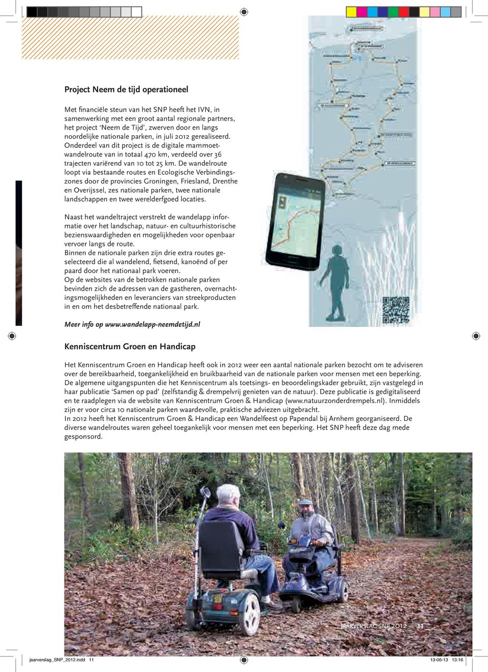 De wandelroute loopt via bestaande routes en Ecologische Verbindingszones door de provincies Groningen, Friesland, Drenthe en Overijssel, zes nationale parken, twee nationale landschappen en twee