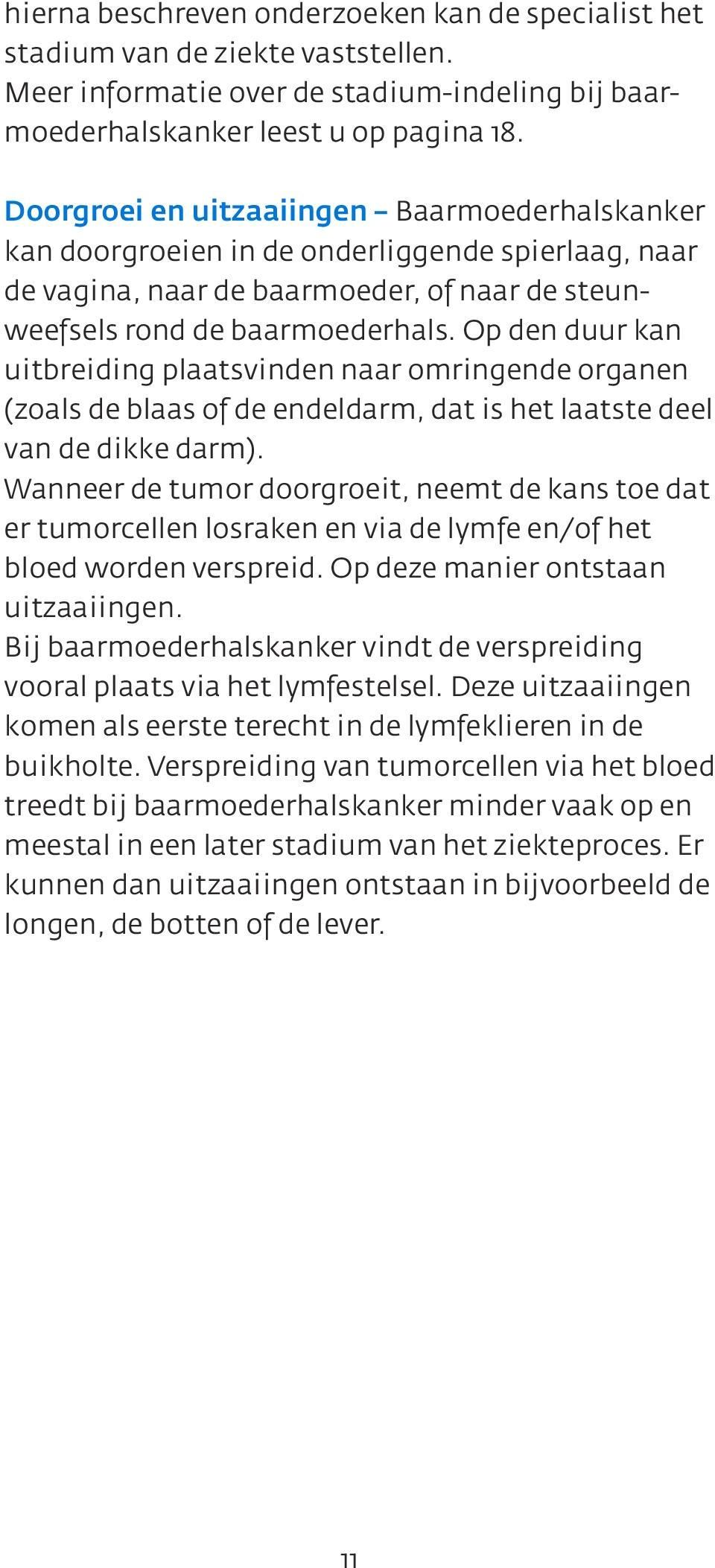 Op den duur kan uitbreiding plaatsvinden naar omringende organen (zoals de blaas of de endeldarm, dat is het laatste deel van de dikke darm).