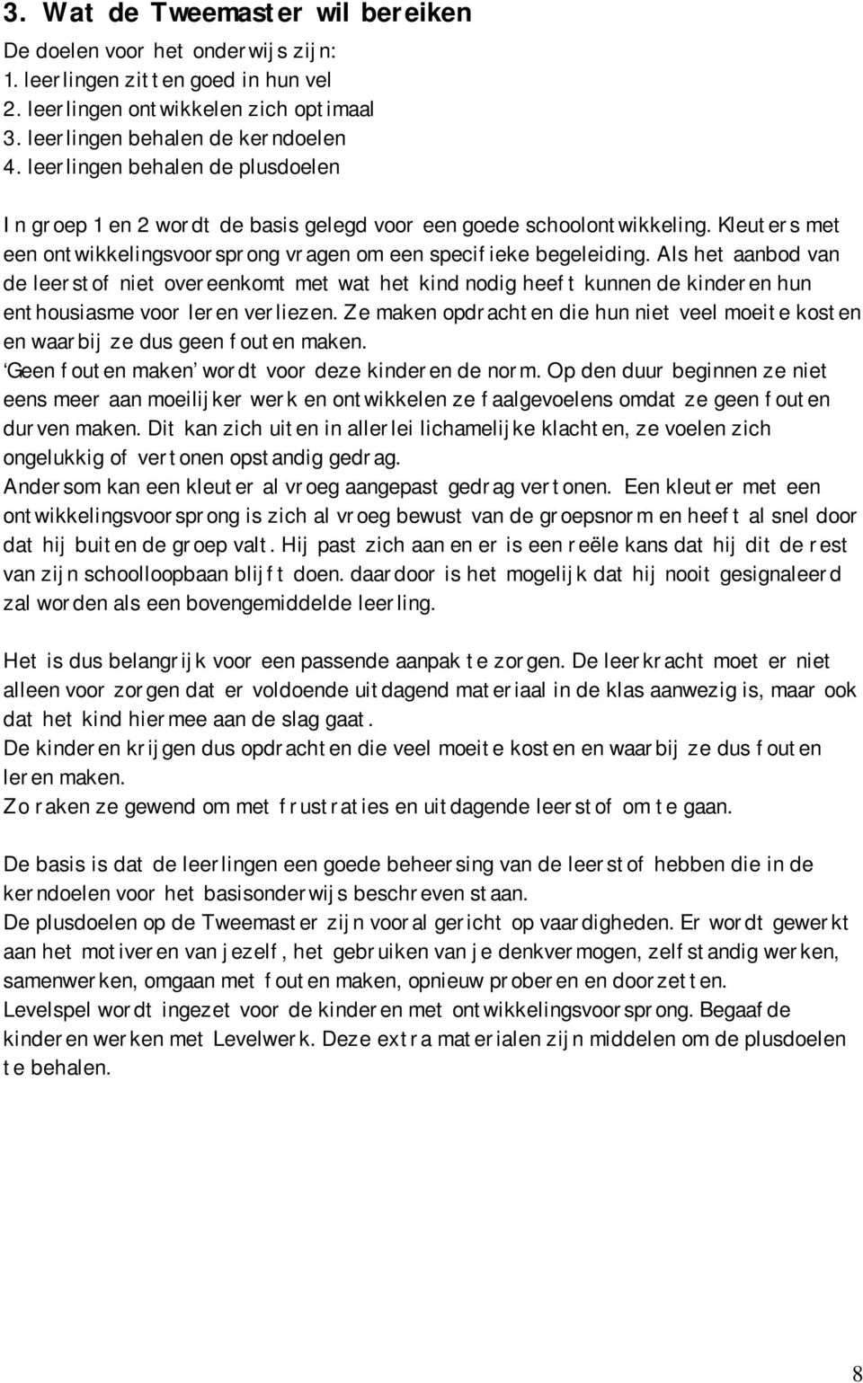 Als het aanbod van de leerstof niet overeenkomt met wat het kind nodig heeft kunnen de kinderen hun enthousiasme voor leren verliezen.