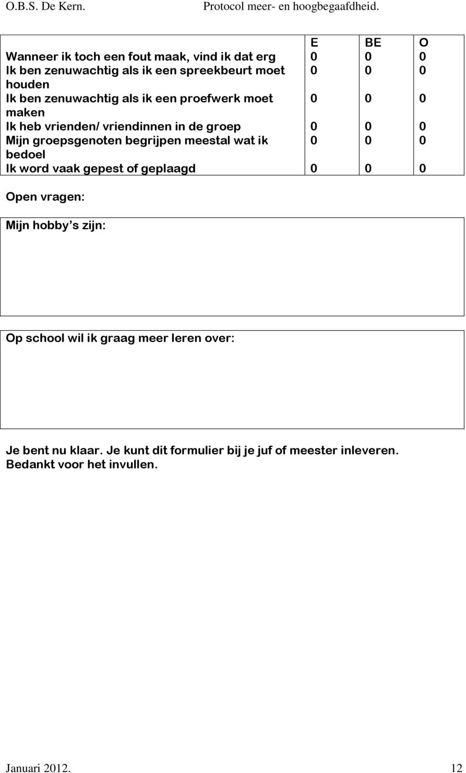 meestal wat ik bedoel Ik word vaak gepest of geplaagd E BE O Open vragen: Mijn hobby s zijn: Op school wil ik graag