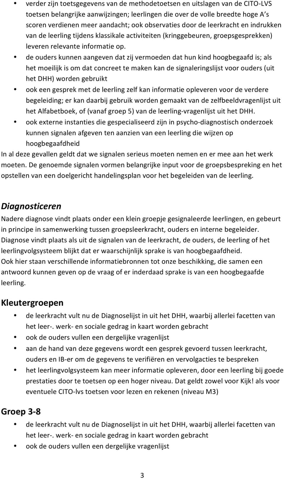 de ouders kunnen aangeven dat zij vermoeden dat hun kind hoogbegaafd is; als het moeilijk is om dat concreet te maken kan de signaleringslijst voor ouders (uit het DHH) worden gebruikt ook een