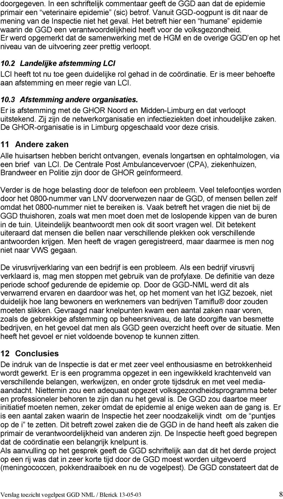 Er werd opgemerkt dat de samenwerking met de HGM en de overige GGD en op het niveau van de uitvoering zeer prettig verloopt. 10.