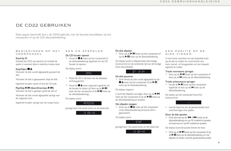 Wanneer de disk is gepauzeerd: stopt de disk. Ingedrukt houden: opent of sluit de CD lade. Play/Skip >/] (Start/Overslaan >/]) Wanneer de disk is gestopt: speelt de disk af.