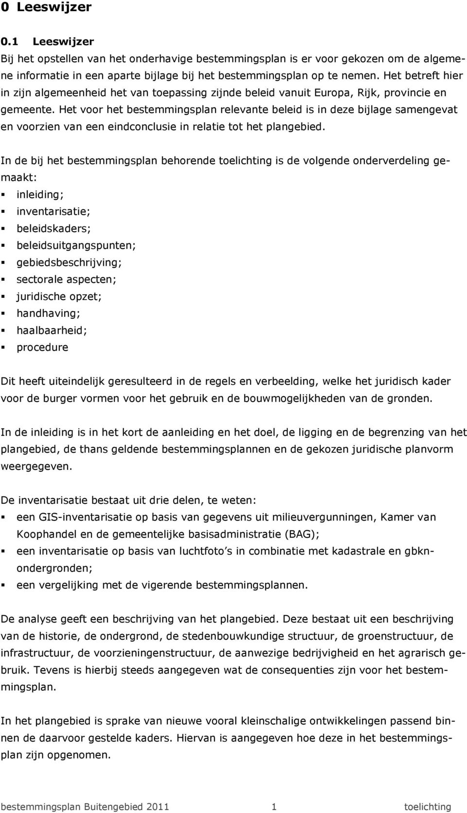 Het voor het bestemmingsplan relevante beleid is in deze bijlage samengevat en voorzien van een eindconclusie in relatie tot het plangebied.