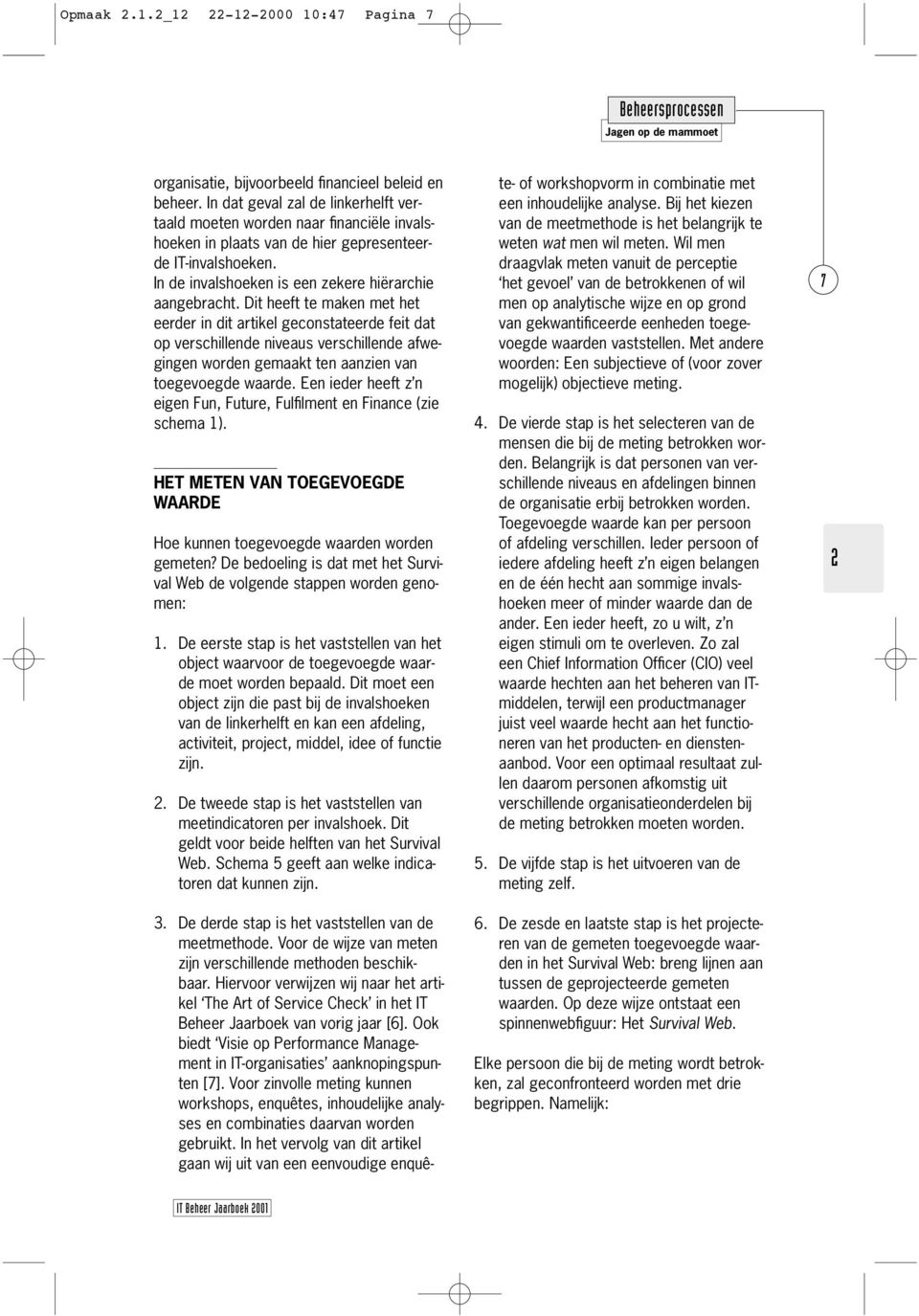 Dit heeft te maken met het eerder in dit artikel geconstateerde feit dat op verschillende niveaus verschillende afwegingen worden gemaakt ten aanzien van toegevoegde waarde.