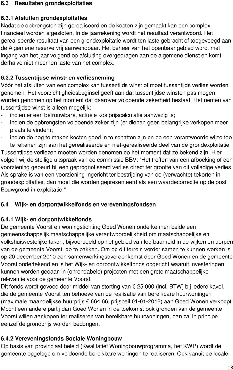 Het beheer van het openbaar gebied wordt met ingang van het jaar volgend op afsluiting overgedragen aan de algemene dienst en komt derhalve niet meer ten laste van het complex. 6.3.