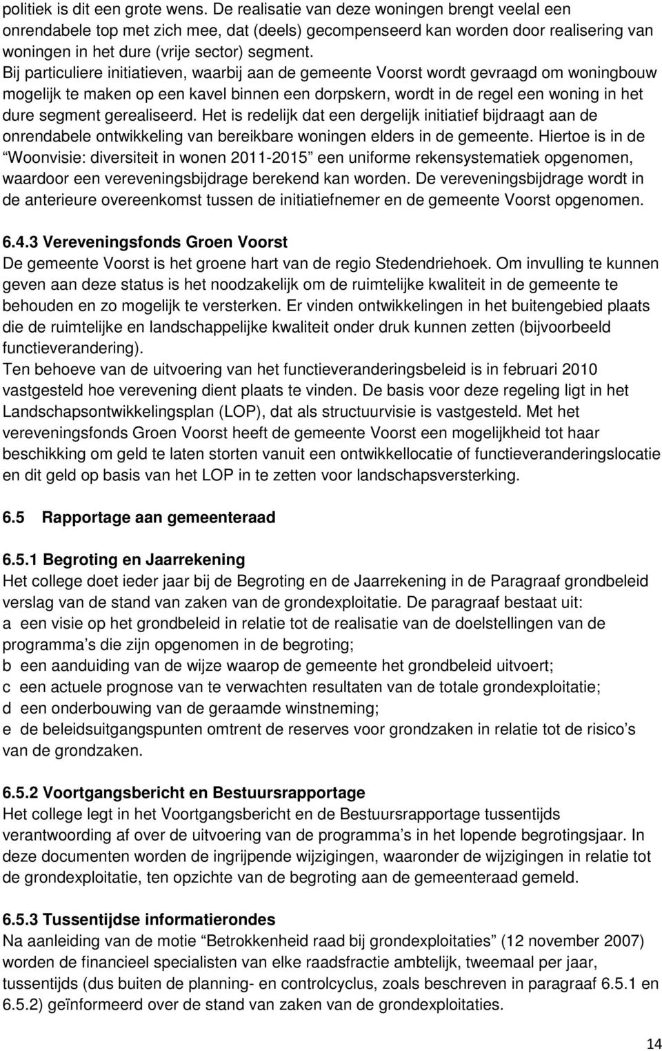 Bij particuliere initiatieven, waarbij aan de gemeente Voorst wordt gevraagd om woningbouw mogelijk te maken op een kavel binnen een dorpskern, wordt in de regel een woning in het dure segment