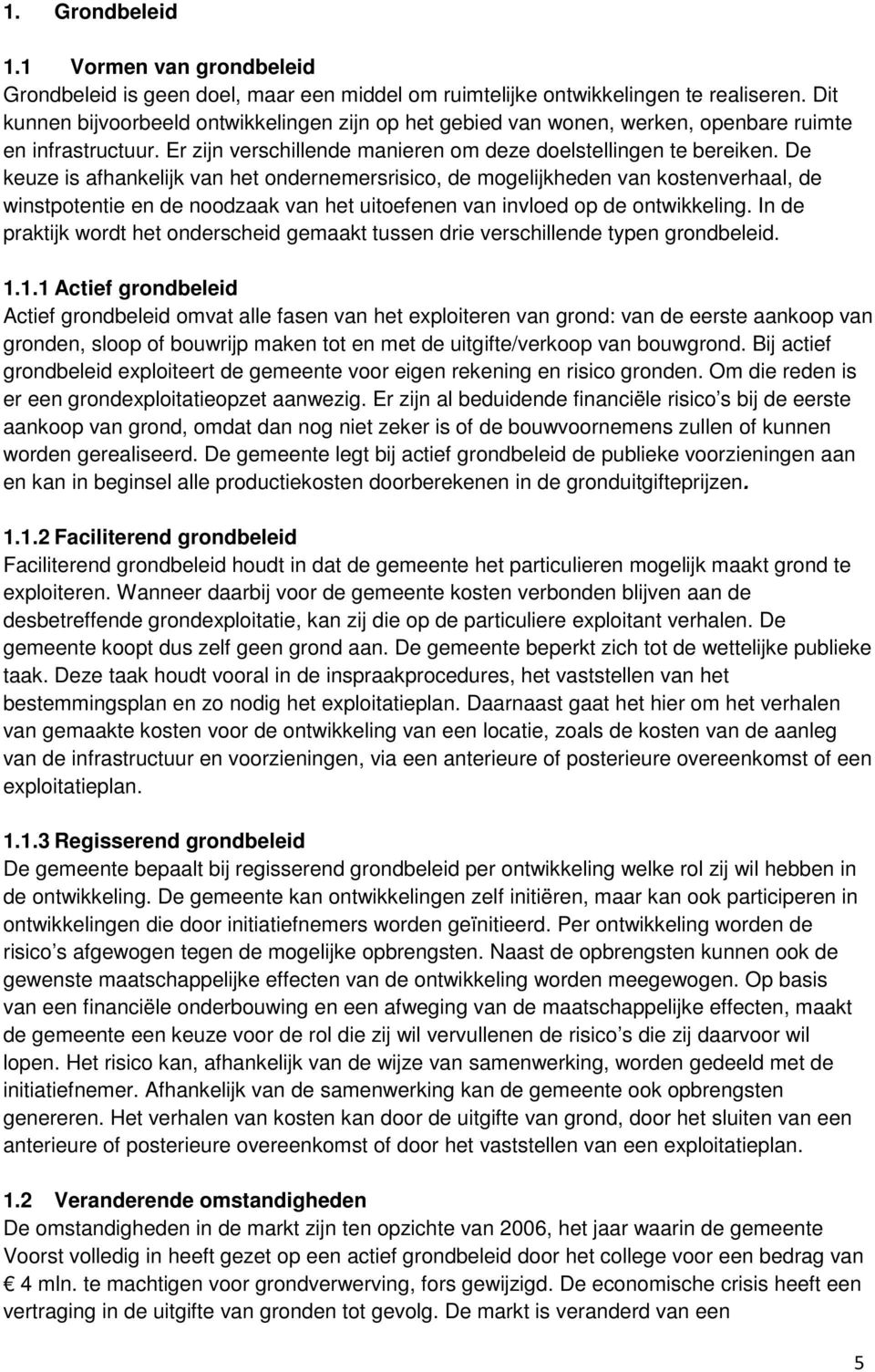 De keuze is afhankelijk van het ondernemersrisico, de mogelijkheden van kostenverhaal, de winstpotentie en de noodzaak van het uitoefenen van invloed op de ontwikkeling.